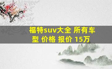 福特suv大全 所有车型 价格 报价 15万